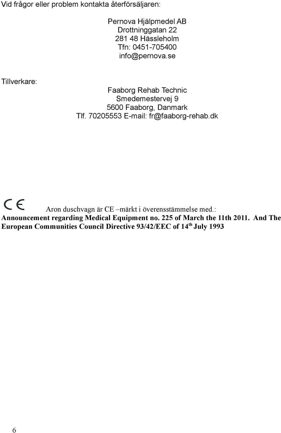 70205553 E-mail: fr@faaborg-rehab.dk Aron duschvagn är CE märkt i överensstämmelse med.