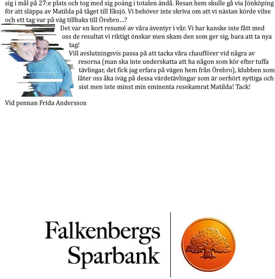 Vi har kanske inte fått med oss de resultat vi riktigt önskar men skam den som ger sig, bara att ta nya tag!