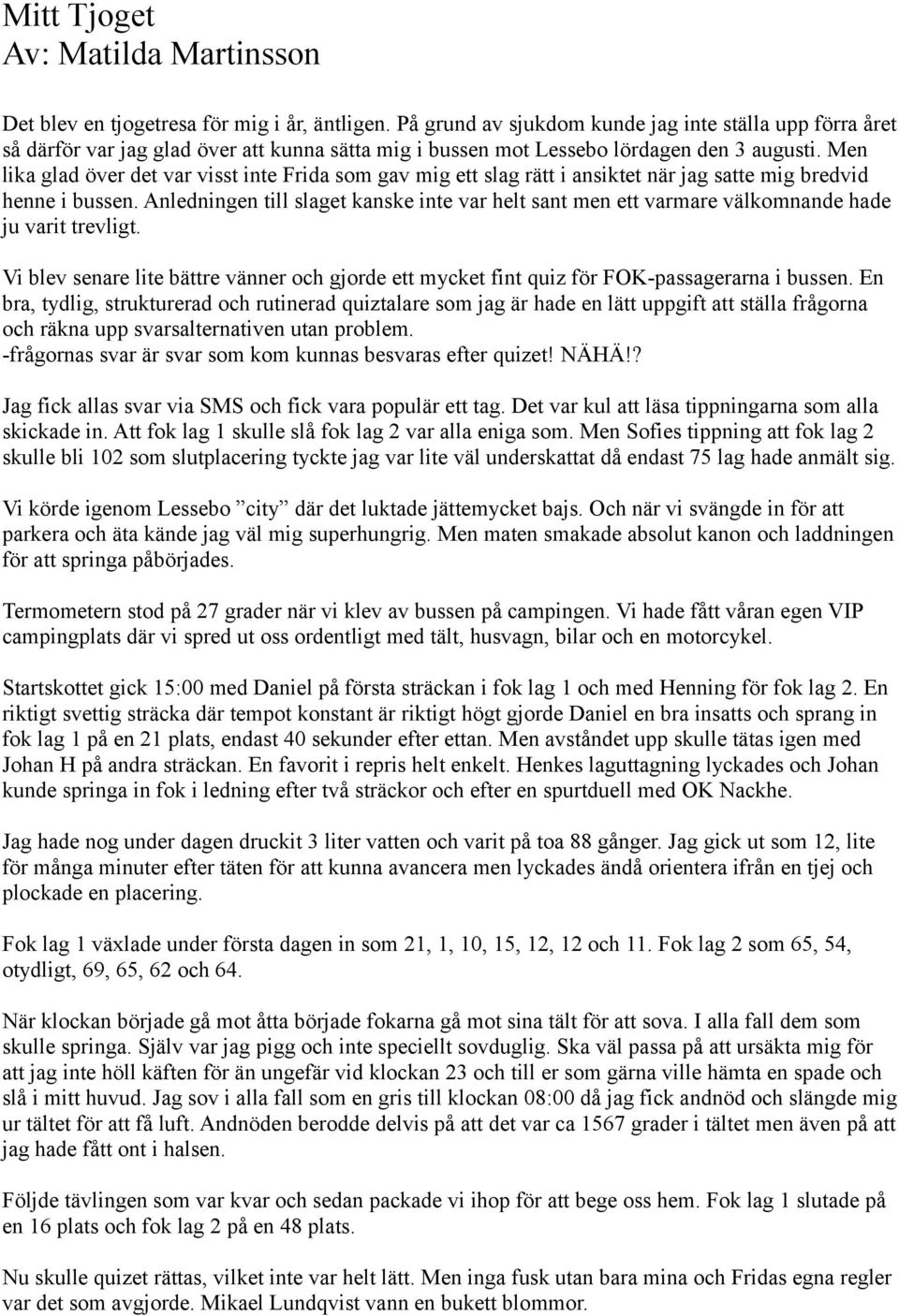 Men lika glad över det var visst inte Frida som gav mig ett slag rätt i ansiktet när jag satte mig bredvid henne i bussen.