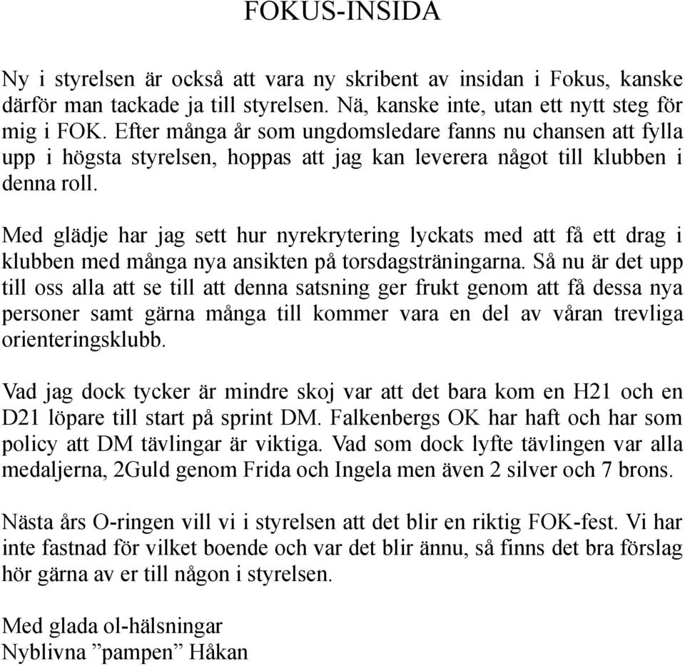 Med glädje har jag sett hur nyrekrytering lyckats med att få ett drag i klubben med många nya ansikten på torsdagsträningarna.