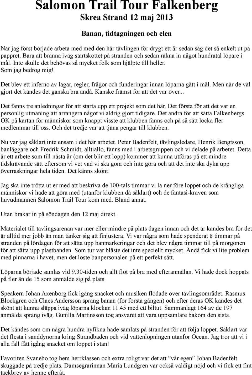 Det blev ett inferno av lagar, regler, frågor och funderingar innan löparna gått i mål. Men när de väl gjort det kändes det ganska bra ändå. Kanske främst för att det var över.