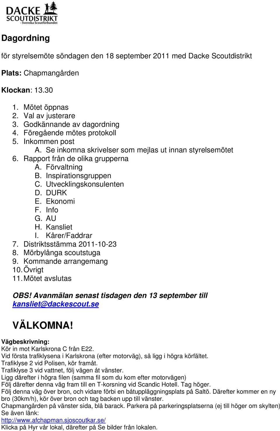 Utvecklingskonsulenten D. DURK E. Ekonomi F. Info G. AU H. Kansliet I. Kårer/Faddrar 7. Distriktsstämma 2011-10-23 8. Mörbylånga scoutstuga 9. Kommande arrangemang 10. Övrigt 11. Mötet avslutas OBS!