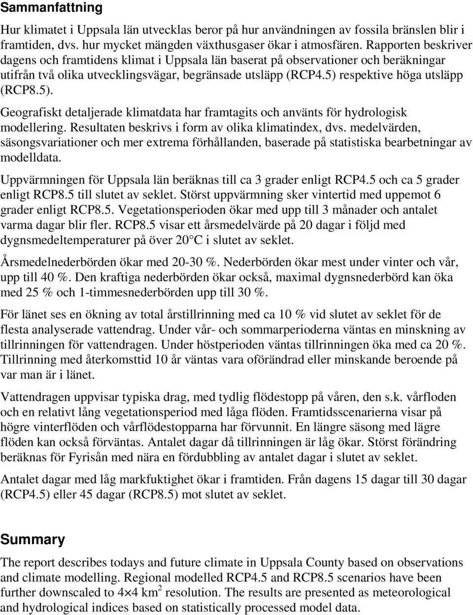 5). Geografiskt detaljerade klimatdata har framtagits och använts för hydrologisk modellering. Resultaten beskrivs i form av olika klimatindex, dvs.