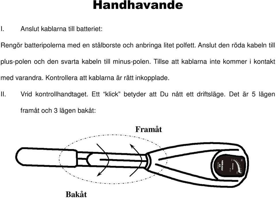 Anslut den röda kabeln till plus-polen och den svarta kabeln till minus-polen.