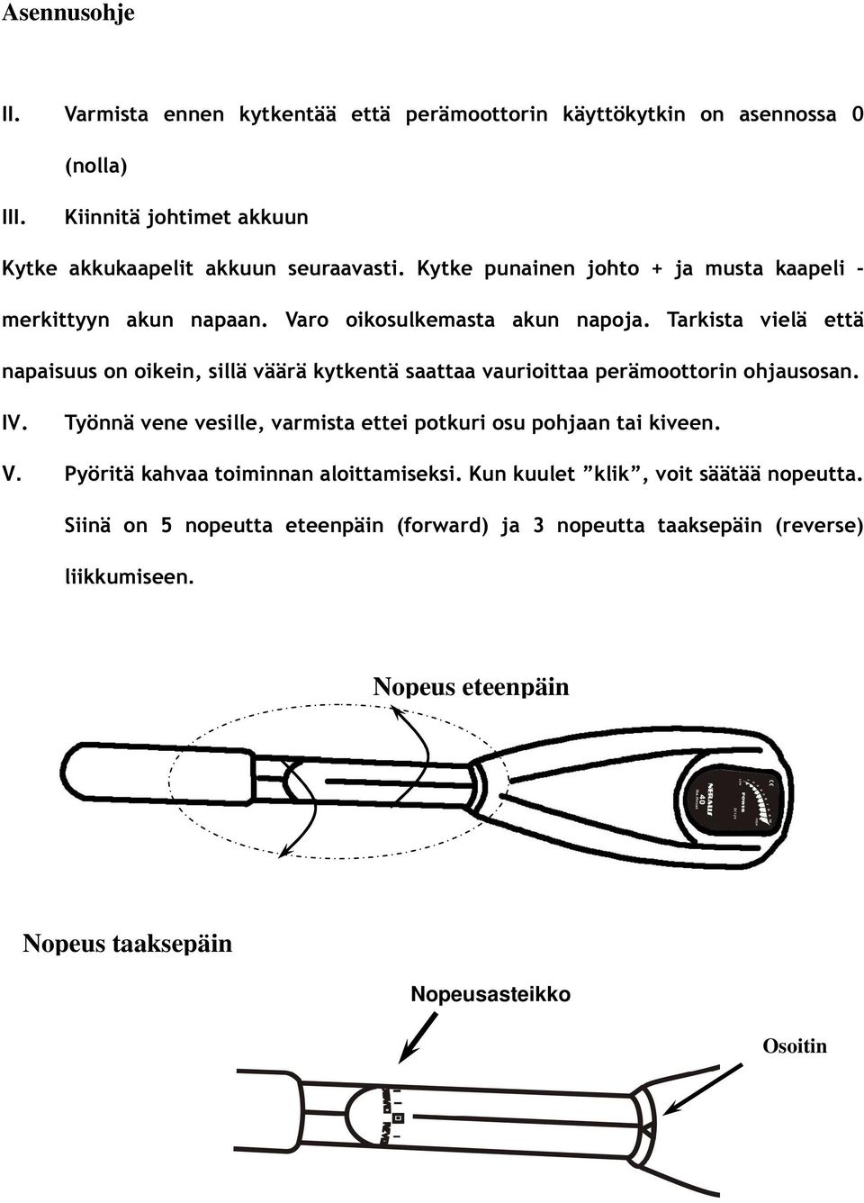 Tarkista vielä että napaisuus on oikein, sillä väärä kytkentä saattaa vaurioittaa perämoottorin ohjausosan. IV.