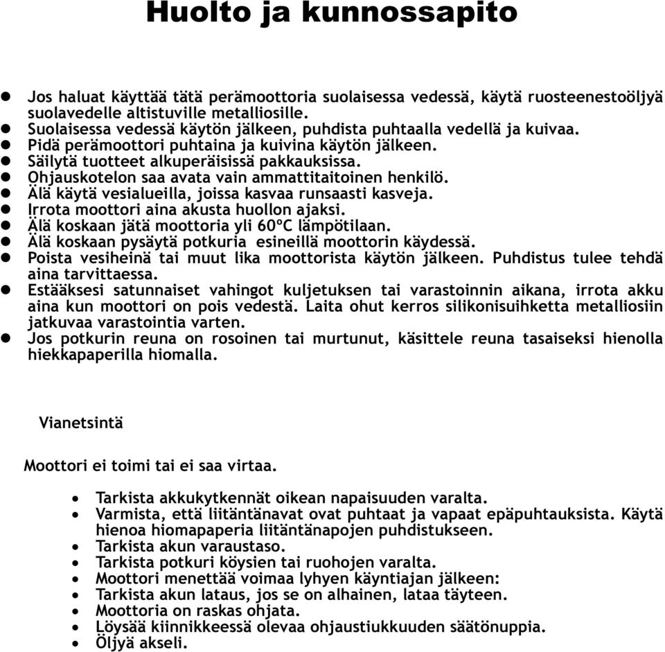 Ohjauskotelon saa avata vain ammattitaitoinen henkilö. Älä käytä vesialueilla, joissa kasvaa runsaasti kasveja. Irrota moottori aina akusta huollon ajaksi.