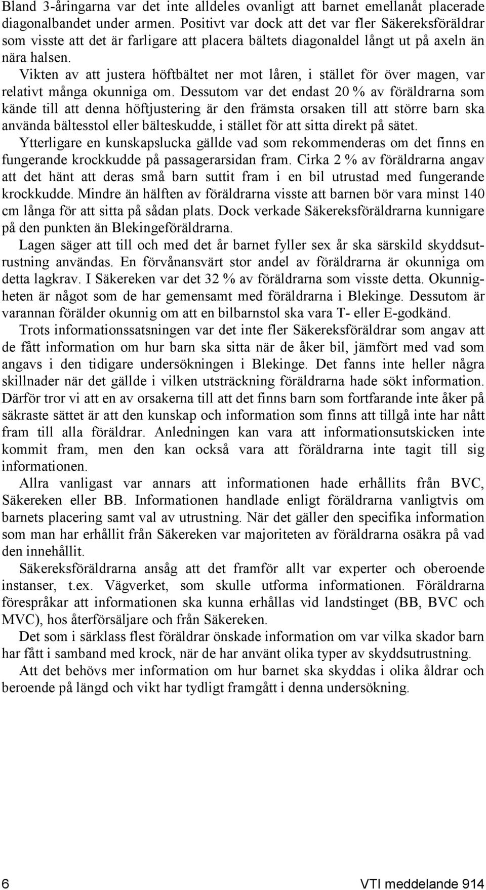 Vikten av att justera höftbältet ner mot låren, i stället för över magen, var relativt många okunniga om.