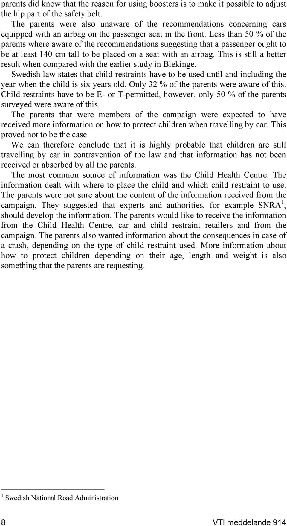 Less than 50 % of the parents where aware of the recommendations suggesting that a passenger ought to be at least 140 cm tall to be placed on a seat with an airbag.