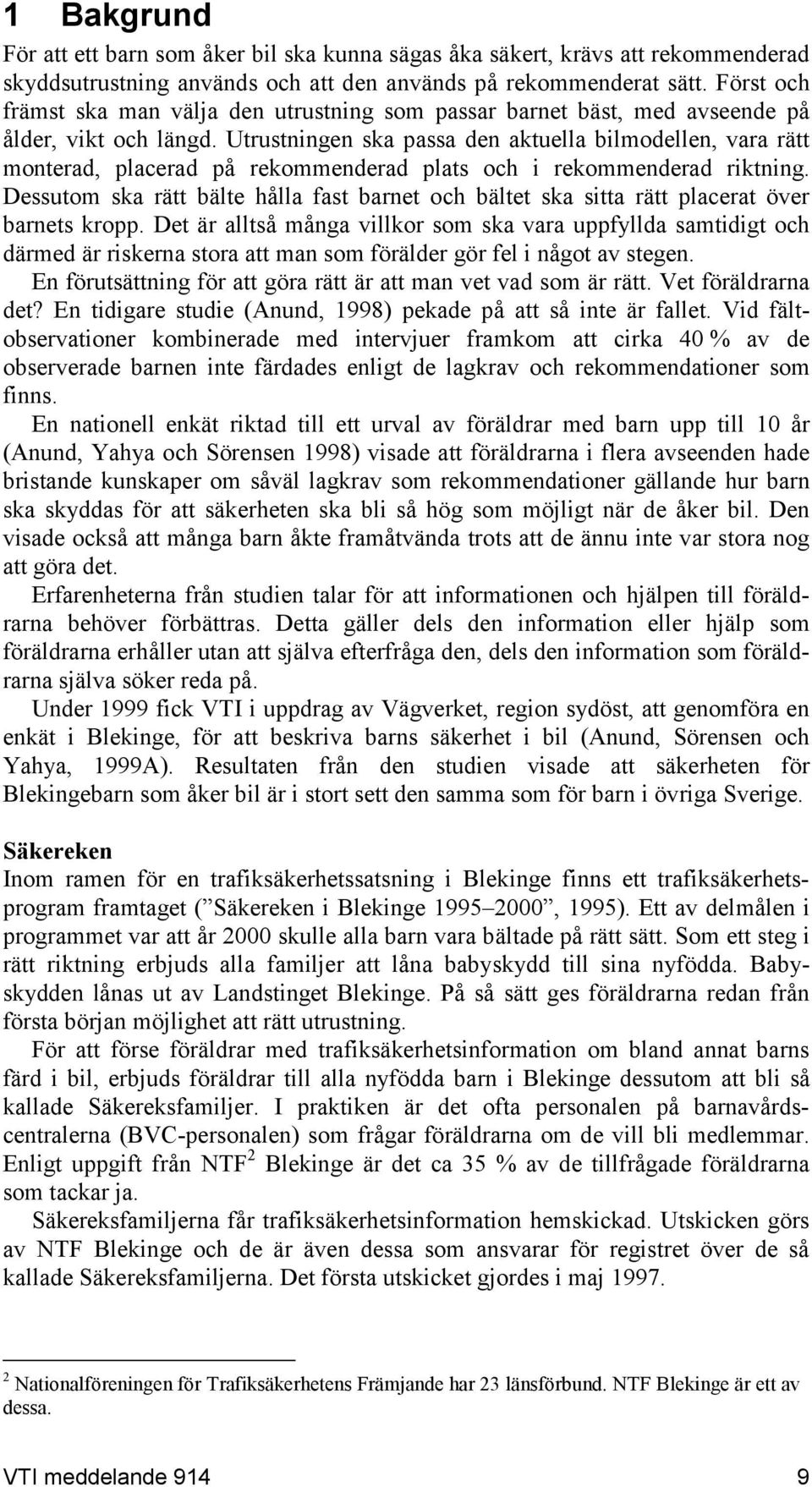 Utrustningen ska passa den aktuella bilmodellen, vara rätt monterad, placerad på rekommenderad plats och i rekommenderad riktning.