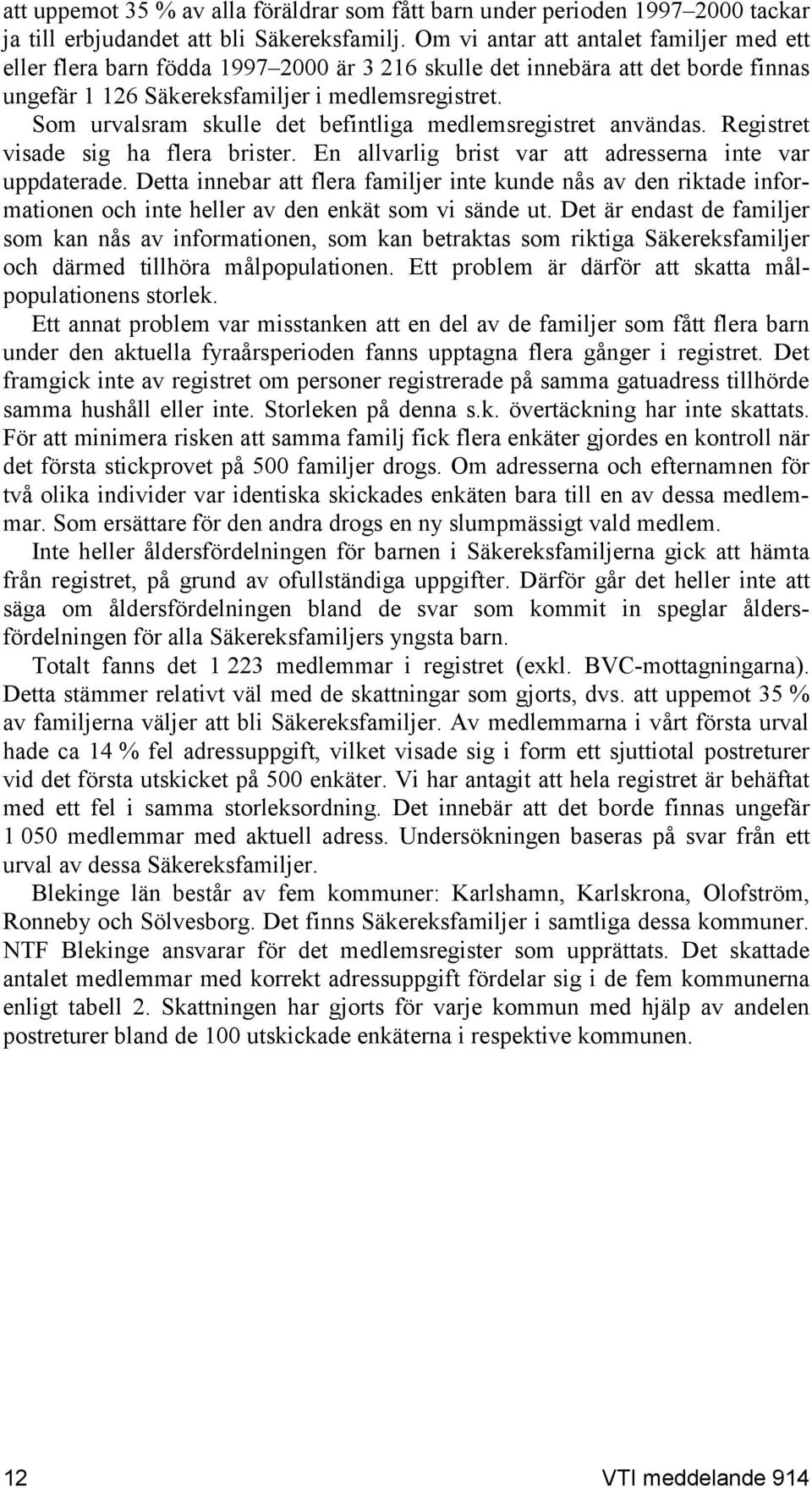 Som urvalsram skulle det befintliga medlemsregistret användas. Registret visade sig ha flera brister. En allvarlig brist var att adresserna inte var uppdaterade.