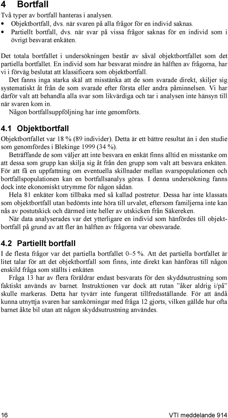 En individ som har besvarat mindre än hälften av frågorna, har vi i förväg beslutat att klassificera som objektbortfall.