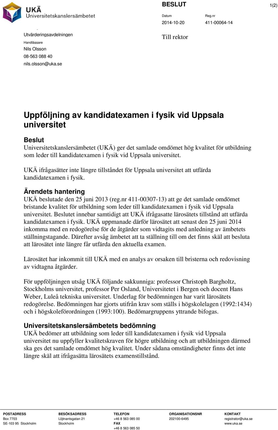 i fysik vid Uppsala universitet. UKÄ ifrågasätter inte längre tillståndet för Uppsala universitet att utfärda kandidatexamen i fysik. Ärendets hantering UKÄ beslutade den 25 juni 2013 (reg.