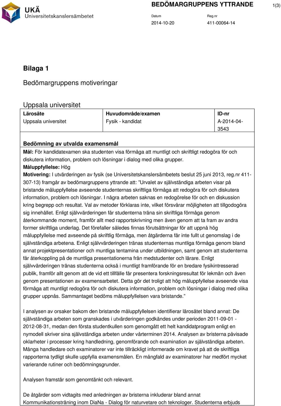 Måluppfyllelse: Hög Motivering: I utvärderingen av fysik (se Universitetskanslersämbetets beslut 25 juni 2013, reg.