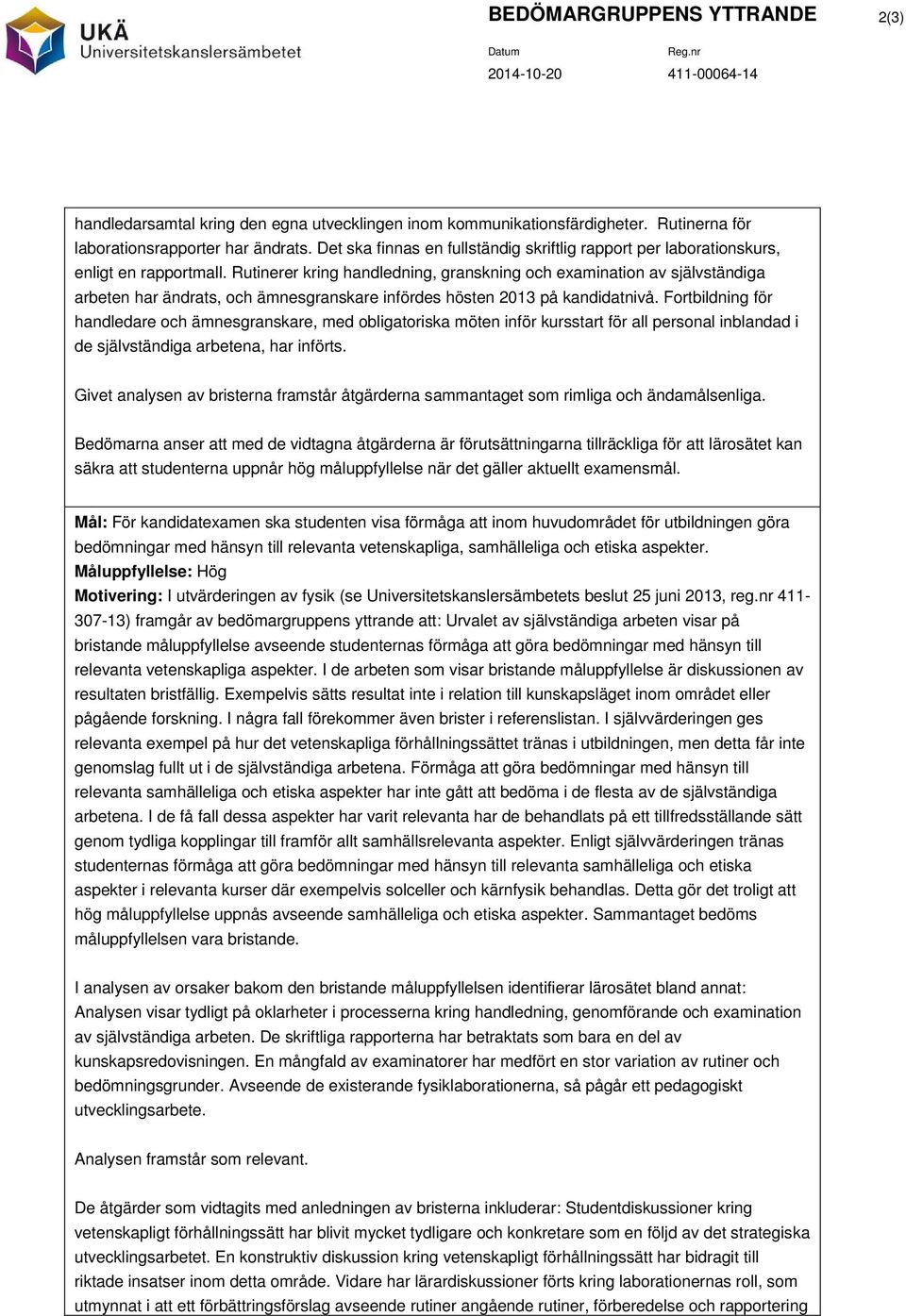 Rutinerer kring handledning, granskning och examination av självständiga arbeten har ändrats, och ämnesgranskare infördes hösten 2013 på kandidatnivå.