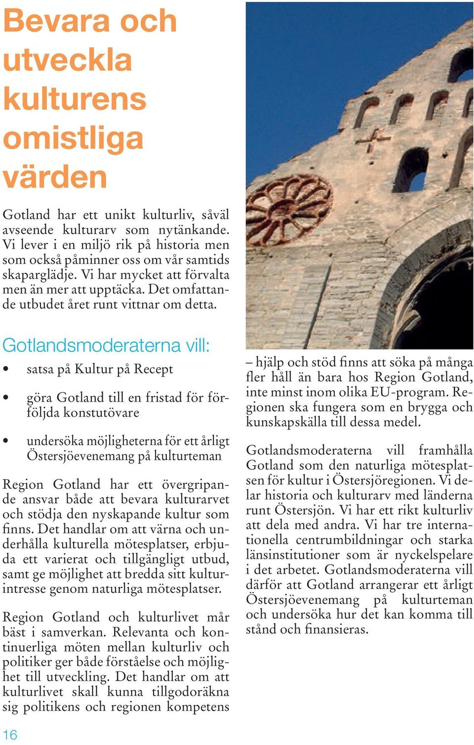 satsa på Kultur på Recept göra Gotland till en fristad för förföljda konstutövare undersöka möjligheterna för ett årligt Östersjöevenemang på kulturteman Region Gotland har ett övergripande ansvar