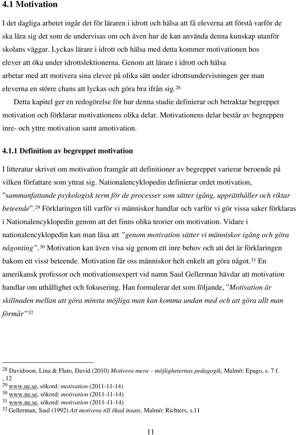 Genom att lärare i idrott och hälsa arbetar med att motivera sina elever på olika sätt under idrottsundervisningen ger man eleverna en större chans att lyckas och göra bra ifrån sig.