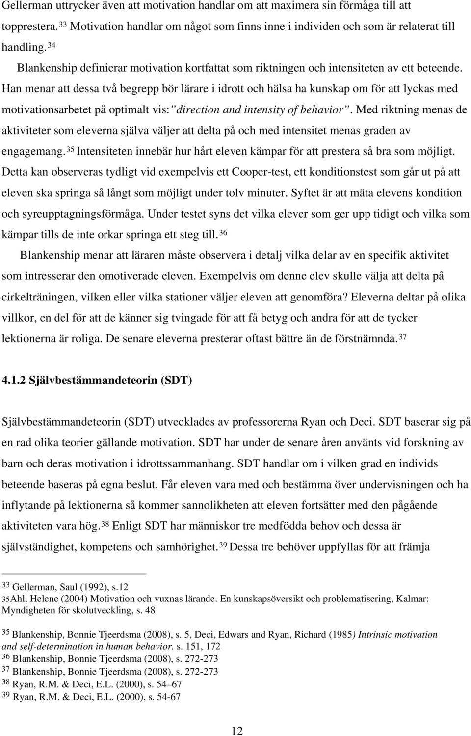 Han menar att dessa två begrepp bör lärare i idrott och hälsa ha kunskap om för att lyckas med motivationsarbetet på optimalt vis: direction and intensity of behavior.