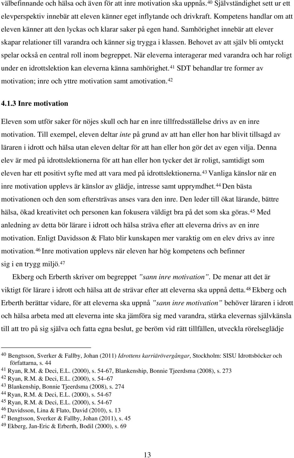 Behovet av att själv bli omtyckt spelar också en central roll inom begreppet. När eleverna interagerar med varandra och har roligt under en idrottslektion kan eleverna känna samhörighet.