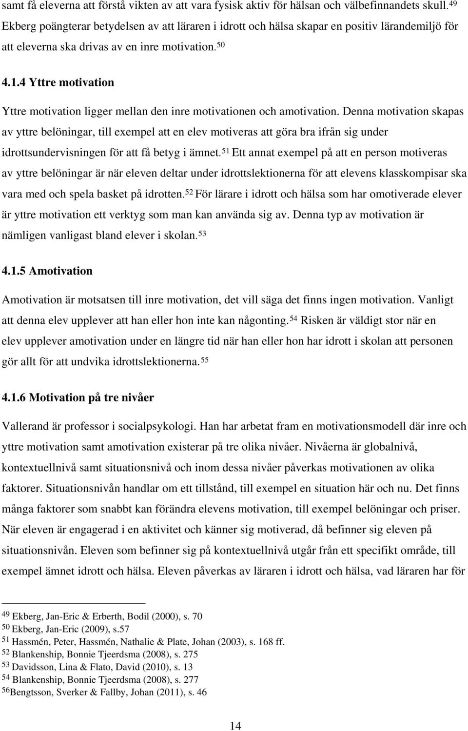 4 Yttre motivation Yttre motivation ligger mellan den inre motivationen och amotivation.