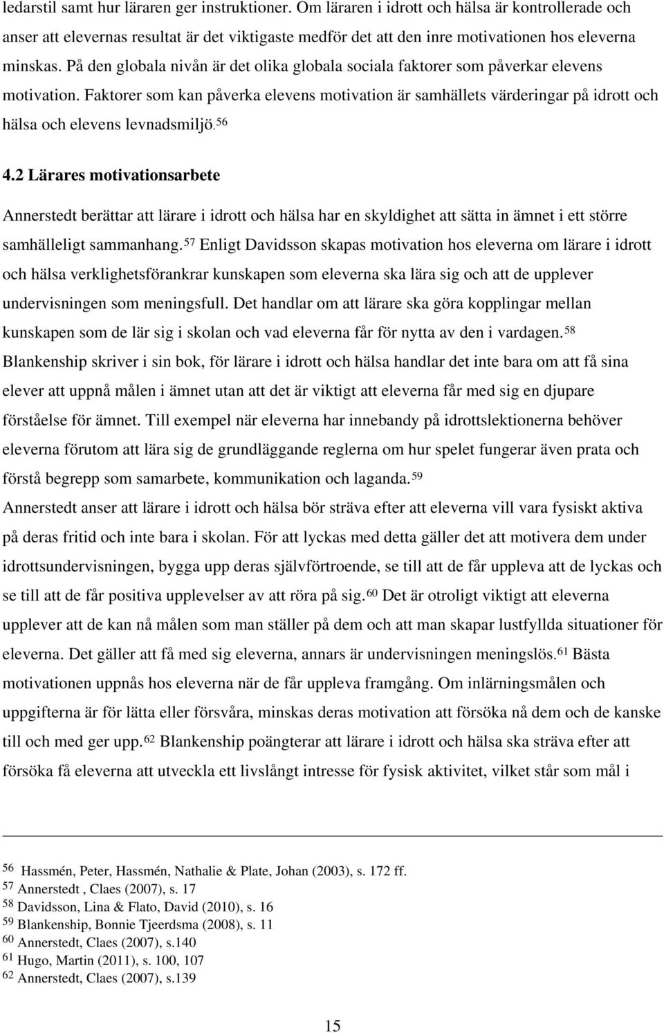 På den globala nivån är det olika globala sociala faktorer som påverkar elevens motivation.