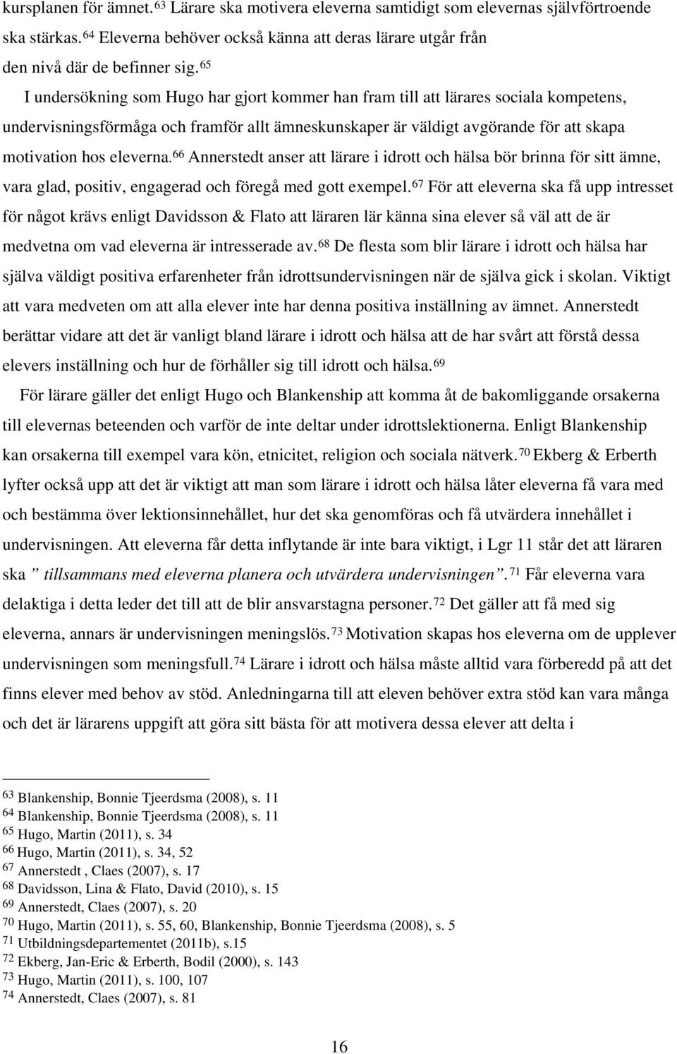 eleverna. 66 Annerstedt anser att lärare i idrott och hälsa bör brinna för sitt ämne, vara glad, positiv, engagerad och föregå med gott exempel.