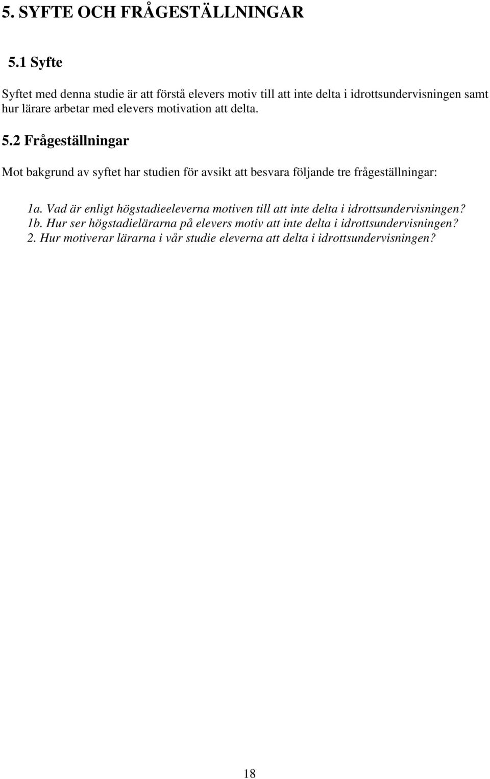 motivation att delta. 5.2 Frågeställningar Mot bakgrund av syftet har studien för avsikt att besvara följande tre frågeställningar: 1a.