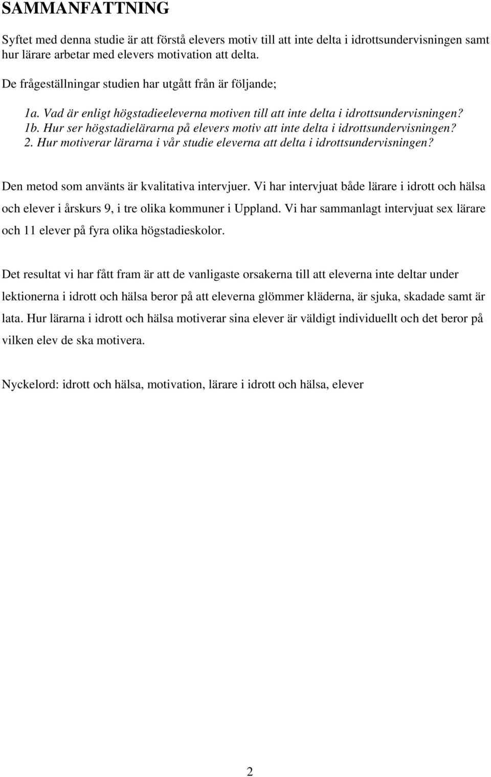 Hur ser högstadielärarna på elevers motiv att inte delta i idrottsundervisningen? 2. Hur motiverar lärarna i vår studie eleverna att delta i idrottsundervisningen?