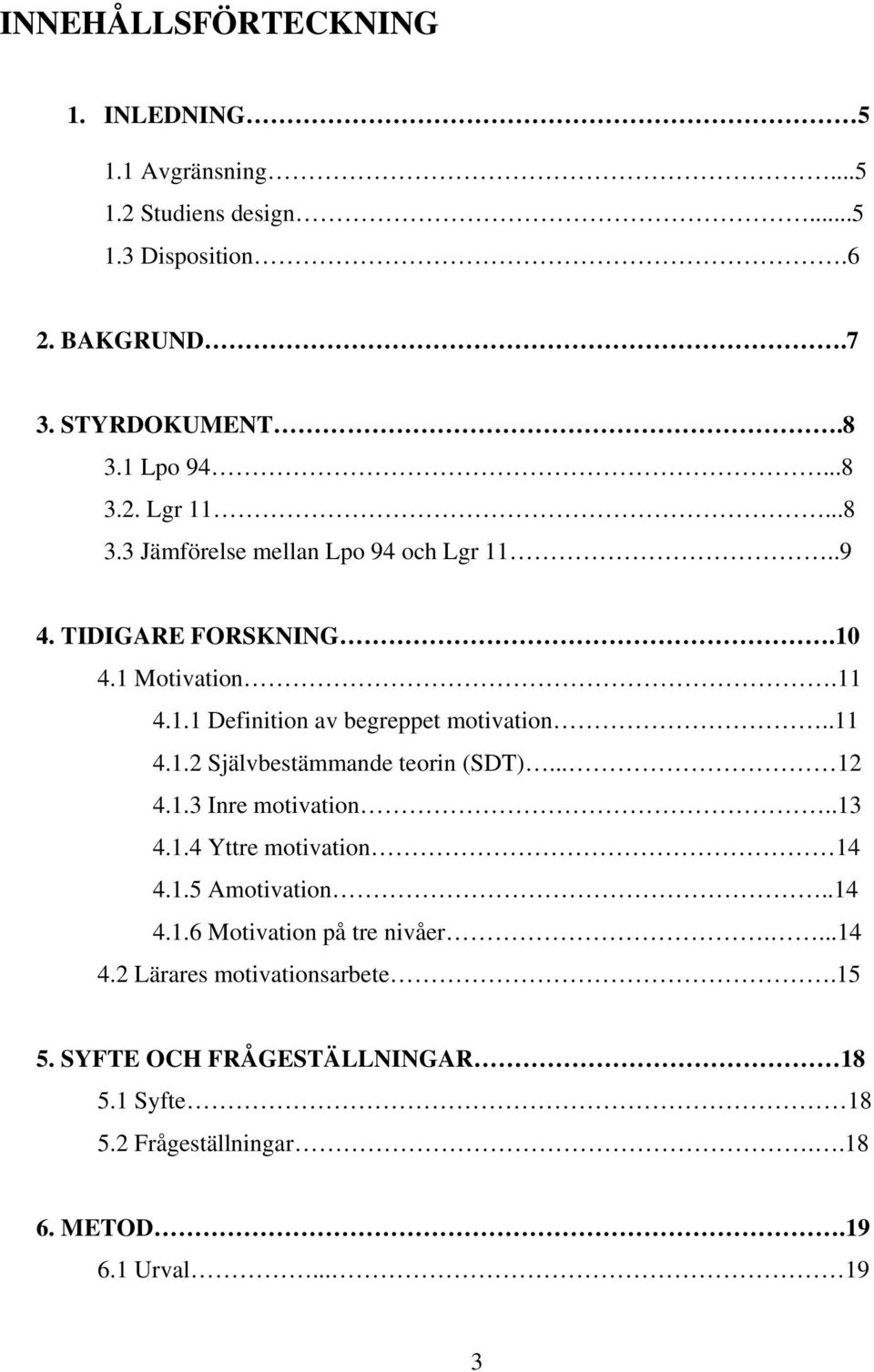 .. 12 4.1.3 Inre motivation..13 4.1.4 Yttre motivation 14 4.1.5 Amotivation..14 4.1.6 Motivation på tre nivåer....14 4.2 Lärares motivationsarbete.