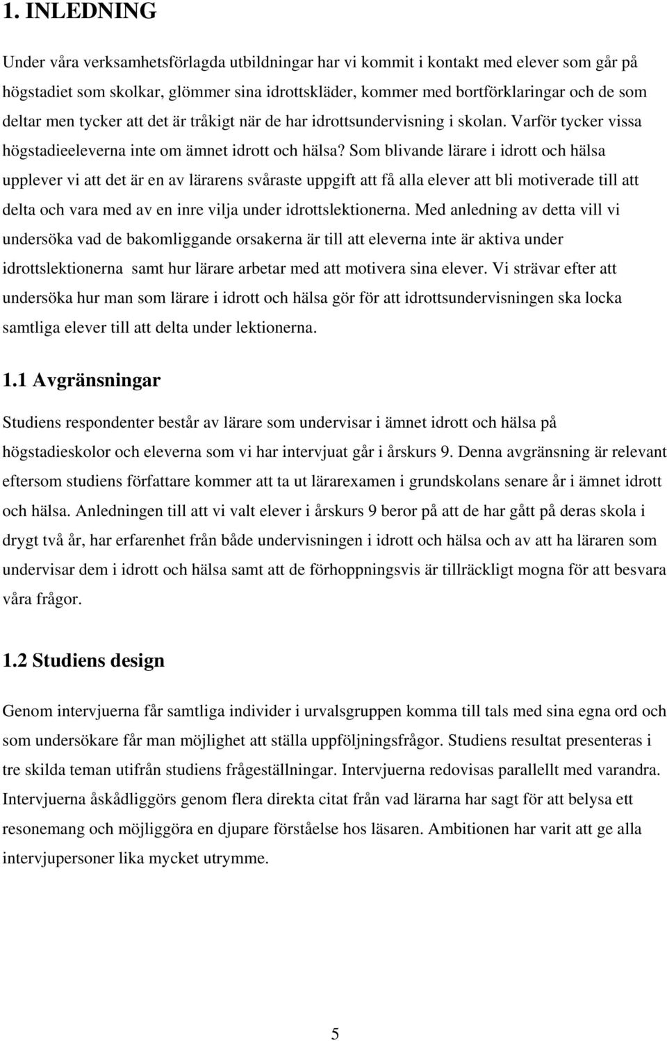 Som blivande lärare i idrott och hälsa upplever vi att det är en av lärarens svåraste uppgift att få alla elever att bli motiverade till att delta och vara med av en inre vilja under