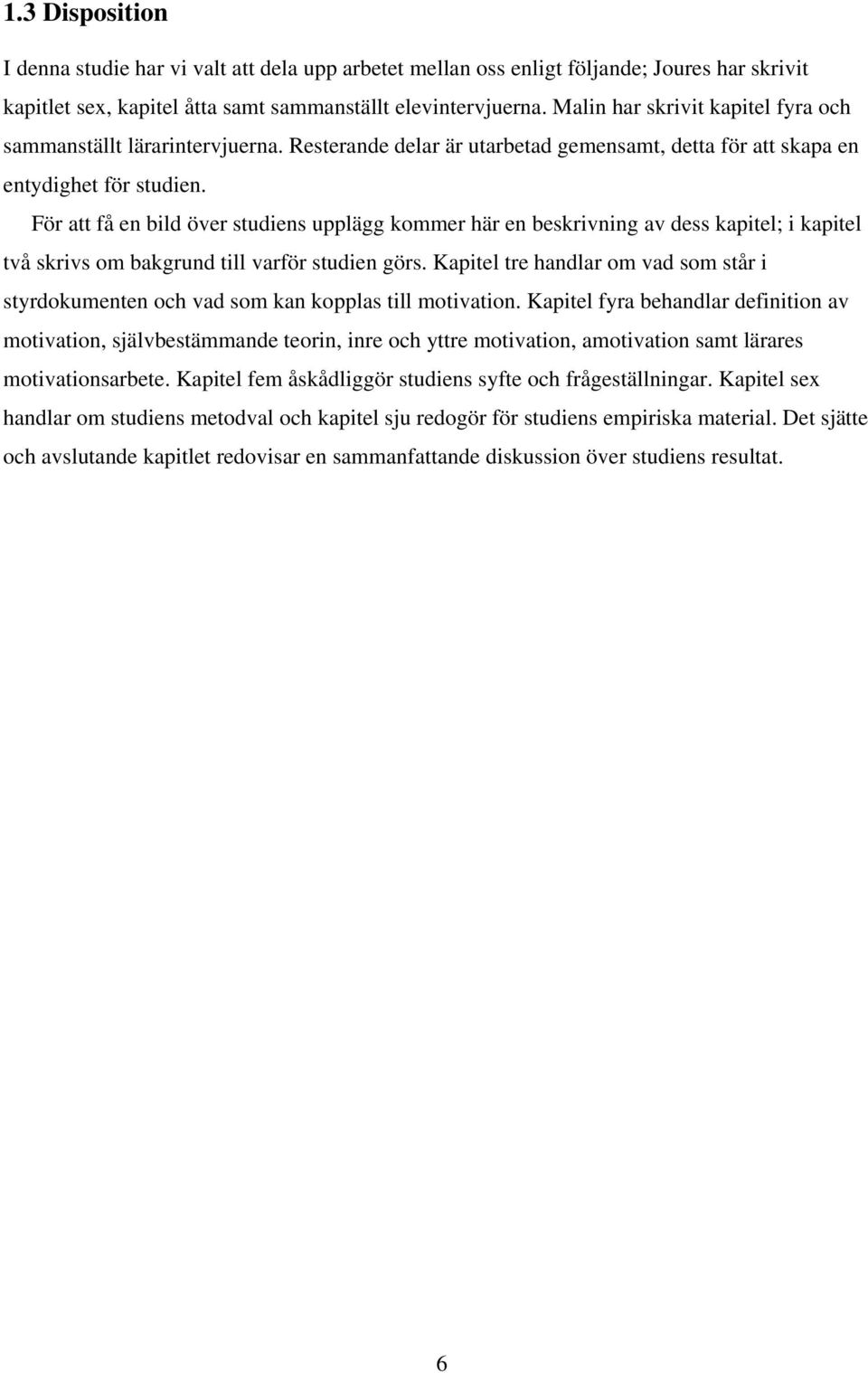För att få en bild över studiens upplägg kommer här en beskrivning av dess kapitel; i kapitel två skrivs om bakgrund till varför studien görs.