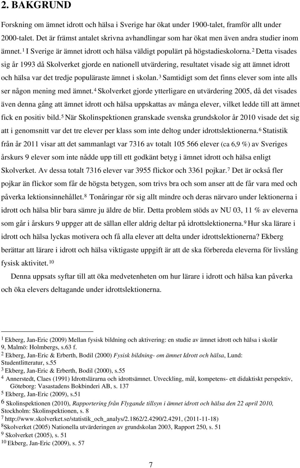 2 Detta visades sig år 1993 då Skolverket gjorde en nationell utvärdering, resultatet visade sig att ämnet idrott och hälsa var det tredje populäraste ämnet i skolan.