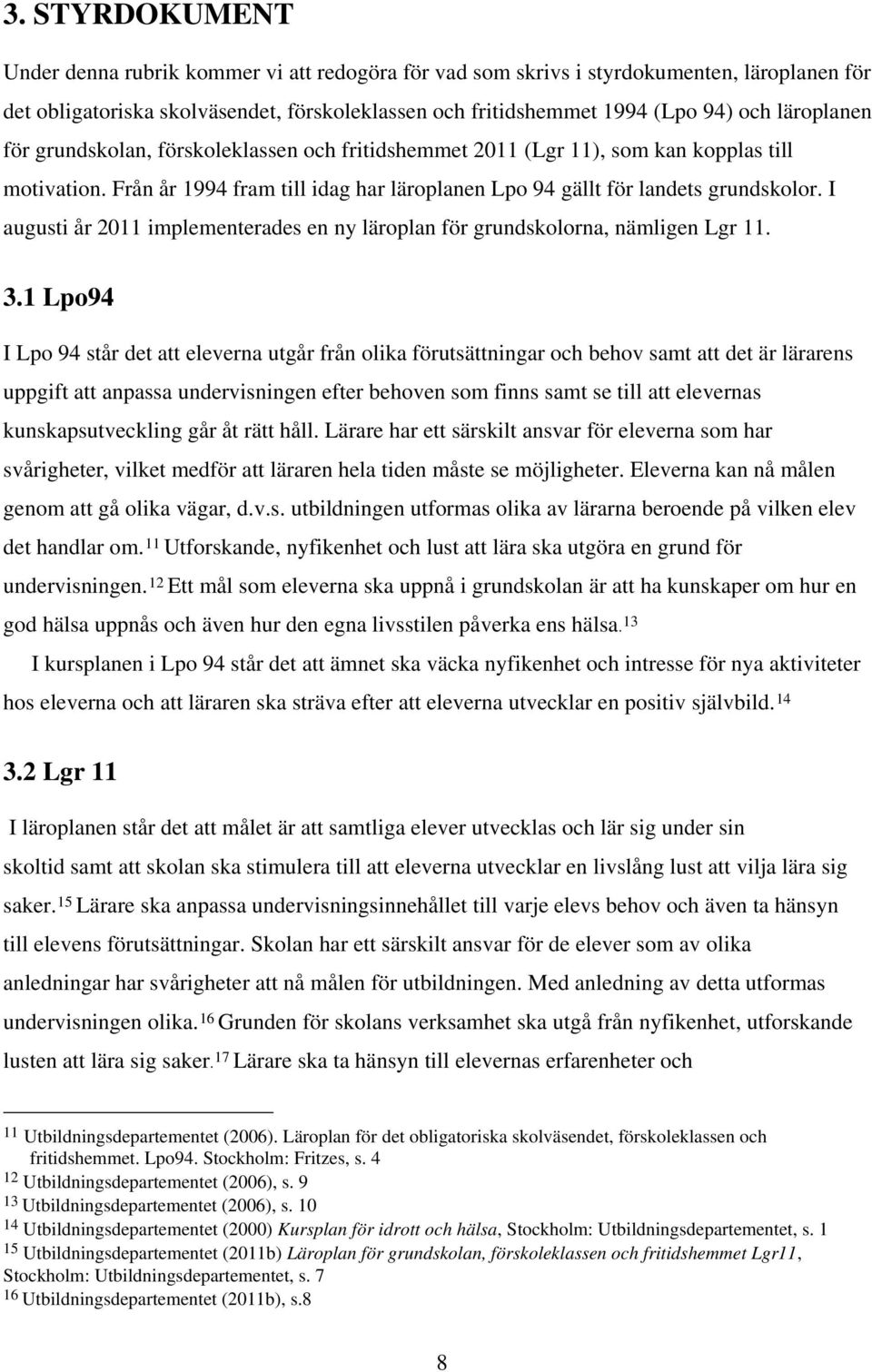 I augusti år 2011 implementerades en ny läroplan för grundskolorna, nämligen Lgr 11. 3.