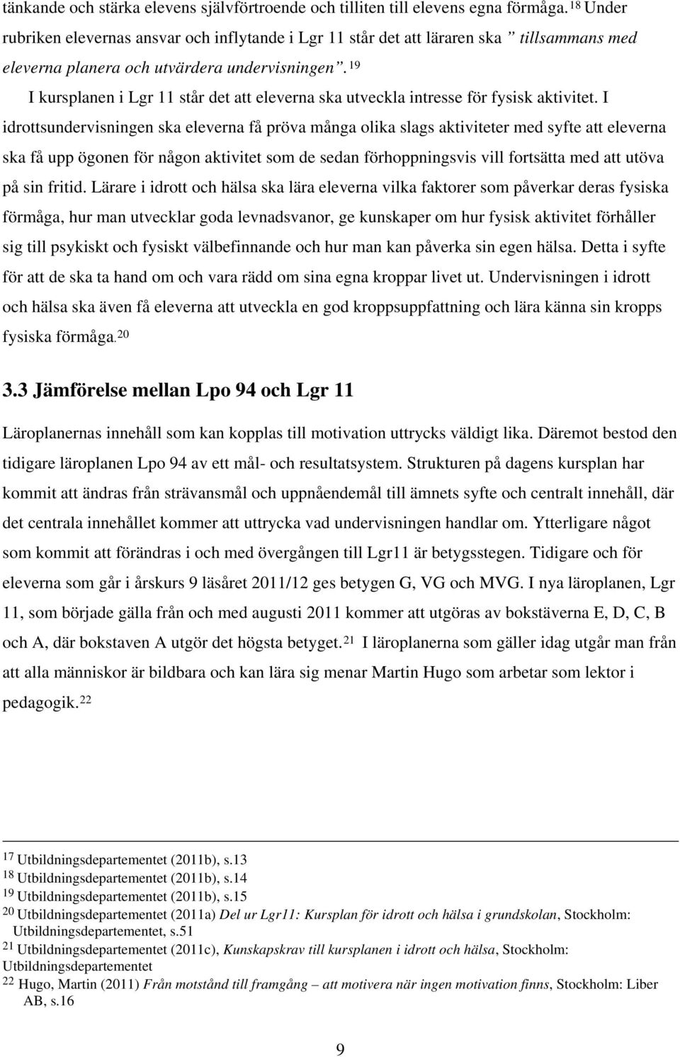 19 I kursplanen i Lgr 11 står det att eleverna ska utveckla intresse för fysisk aktivitet.