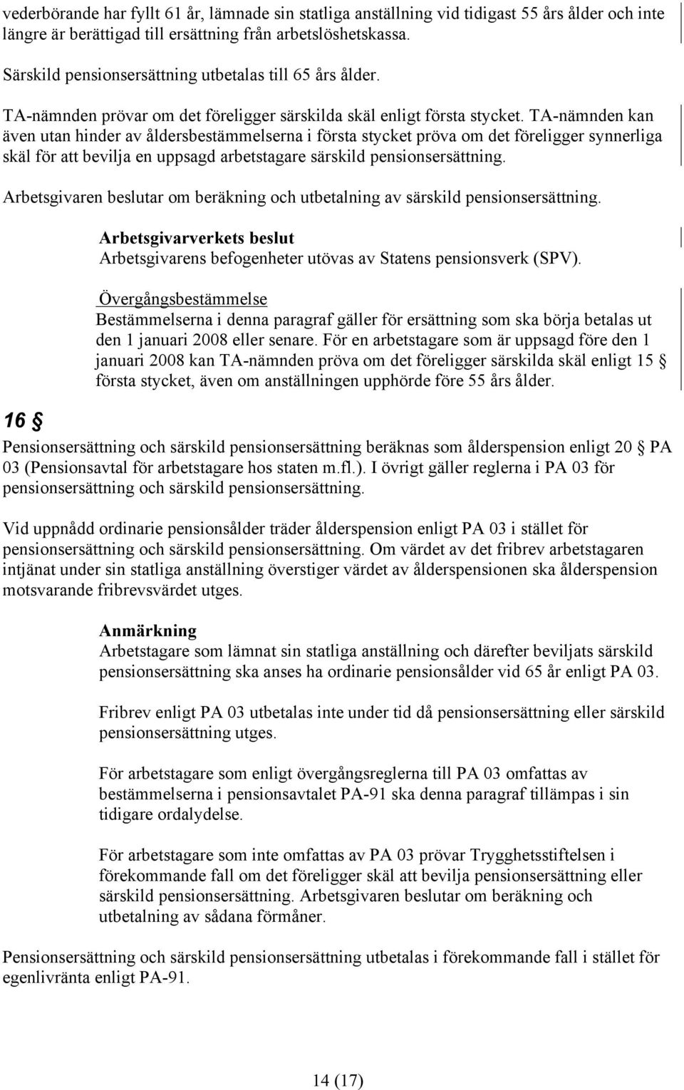 TA-nämnden kan även utan hinder av åldersbestämmelserna i första stycket pröva om det föreligger synnerliga skäl för att bevilja en uppsagd arbetstagare särskild pensionsersättning.