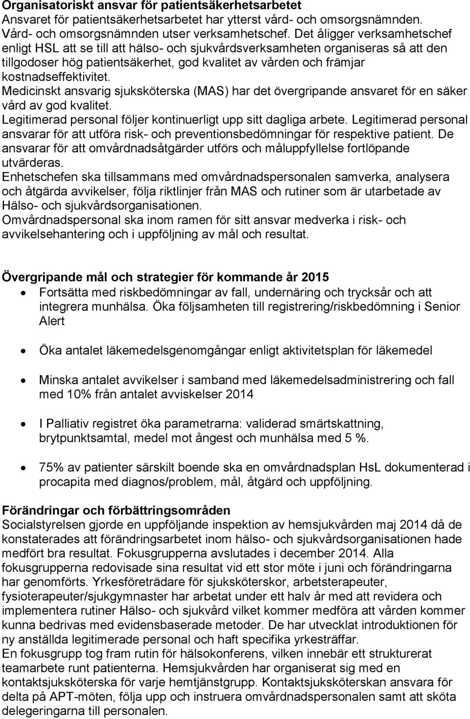 Medicinskt ansvarig sjuksköterska (MAS) har det övergripande ansvaret för en säker vård av god kvalitet. Legitimerad personal följer kontinuerligt upp sitt dagliga arbete.