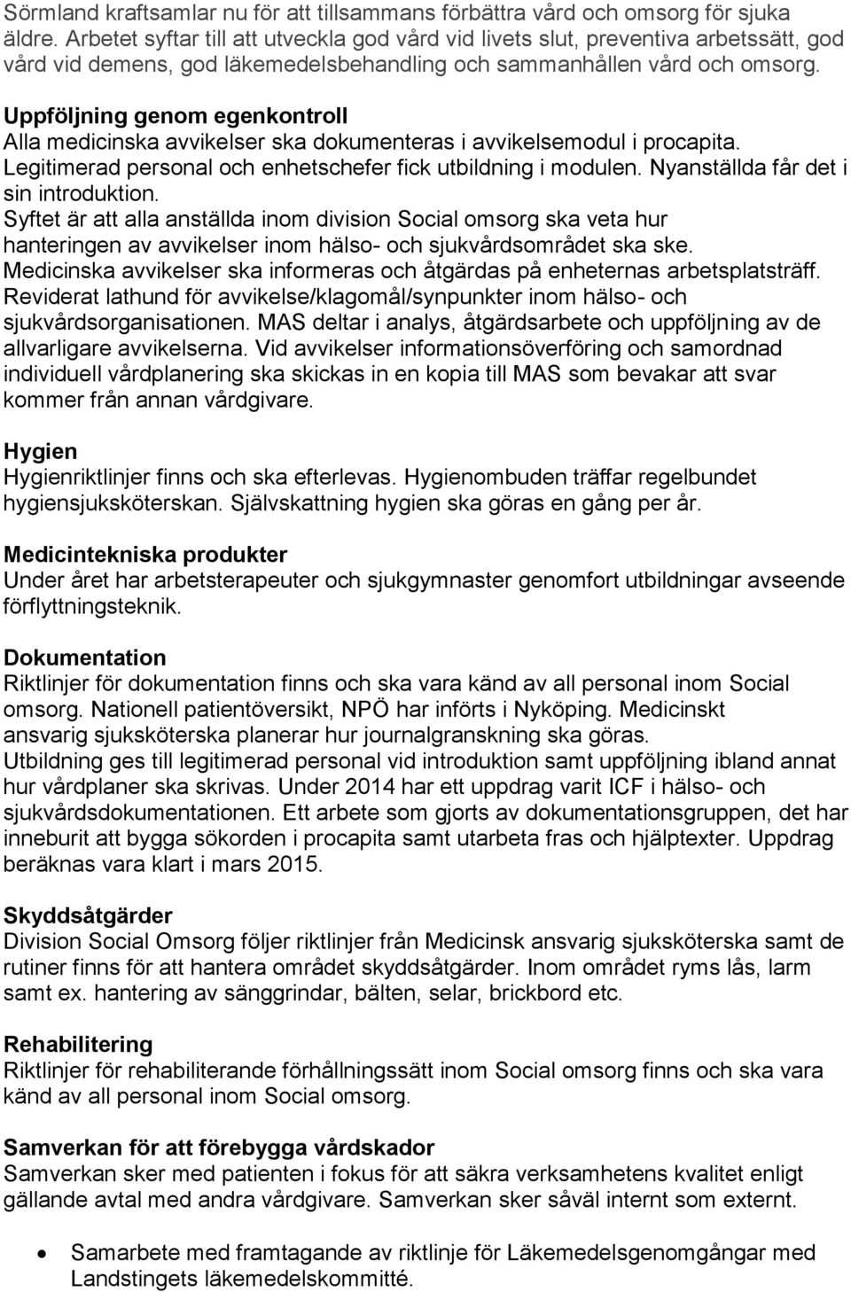 Uppföljning genom egenkontroll Alla medicinska avvikelser ska dokumenteras i avvikelsemodul i procapita. Legitimerad personal och enhetschefer fick utbildning i modulen.