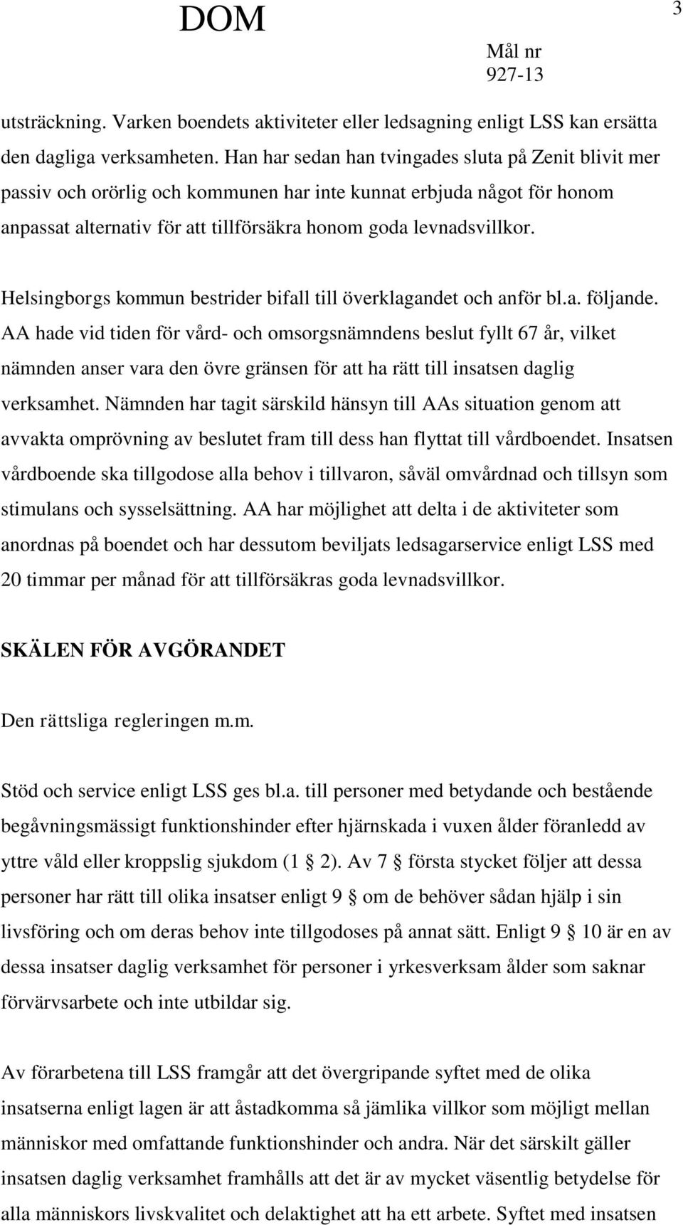 Helsingborgs kommun bestrider bifall till överklagandet och anför bl.a. följande.