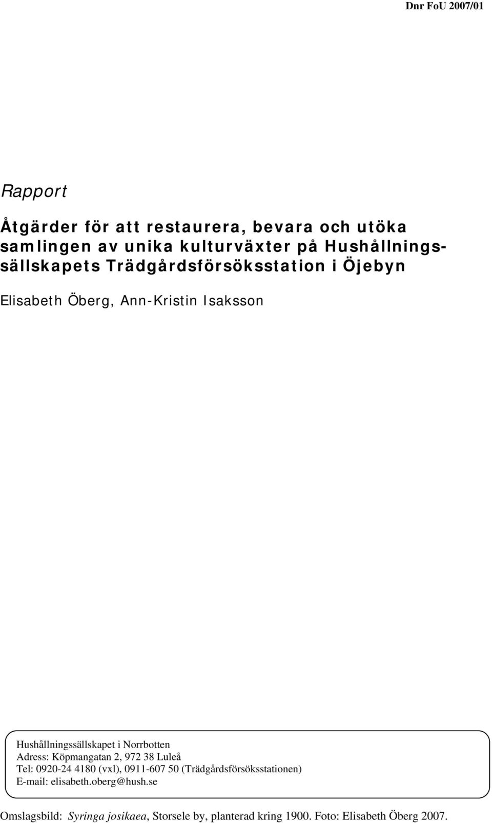 Hushållningssällskapet i Norrbotten Adress: Köpmangatan 2, 972 38 Luleå Tel: 0920-24 4180 (vxl), 0911-607 50