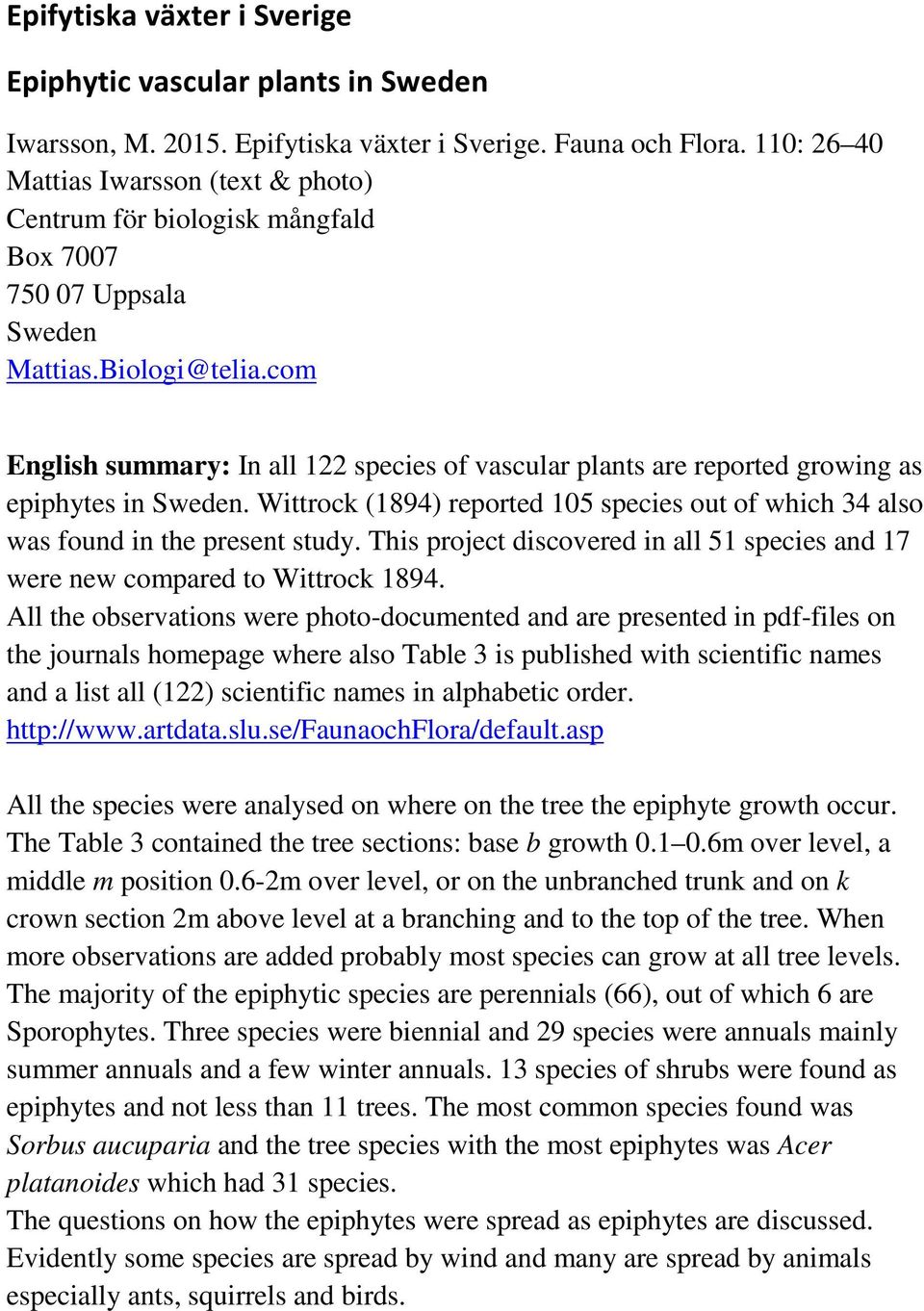 com English summary: In all 122 species of vascular plants are reported growing as epiphytes in Sweden. Wittrock (1894) reported 105 species out of which 34 also was found in the present study.