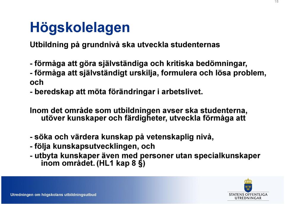 Inom det område som utbildningen avser ska studenterna, utöver kunskaper och färdigheter, utveckla förmåga att - söka och värdera