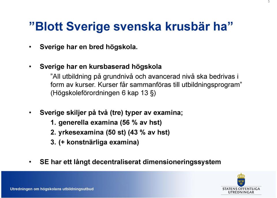 Kurser får sammanföras till utbildningsprogram (Högskoleförordningen 6 kap 13 ) Sverige skiljer på två (tre) typer