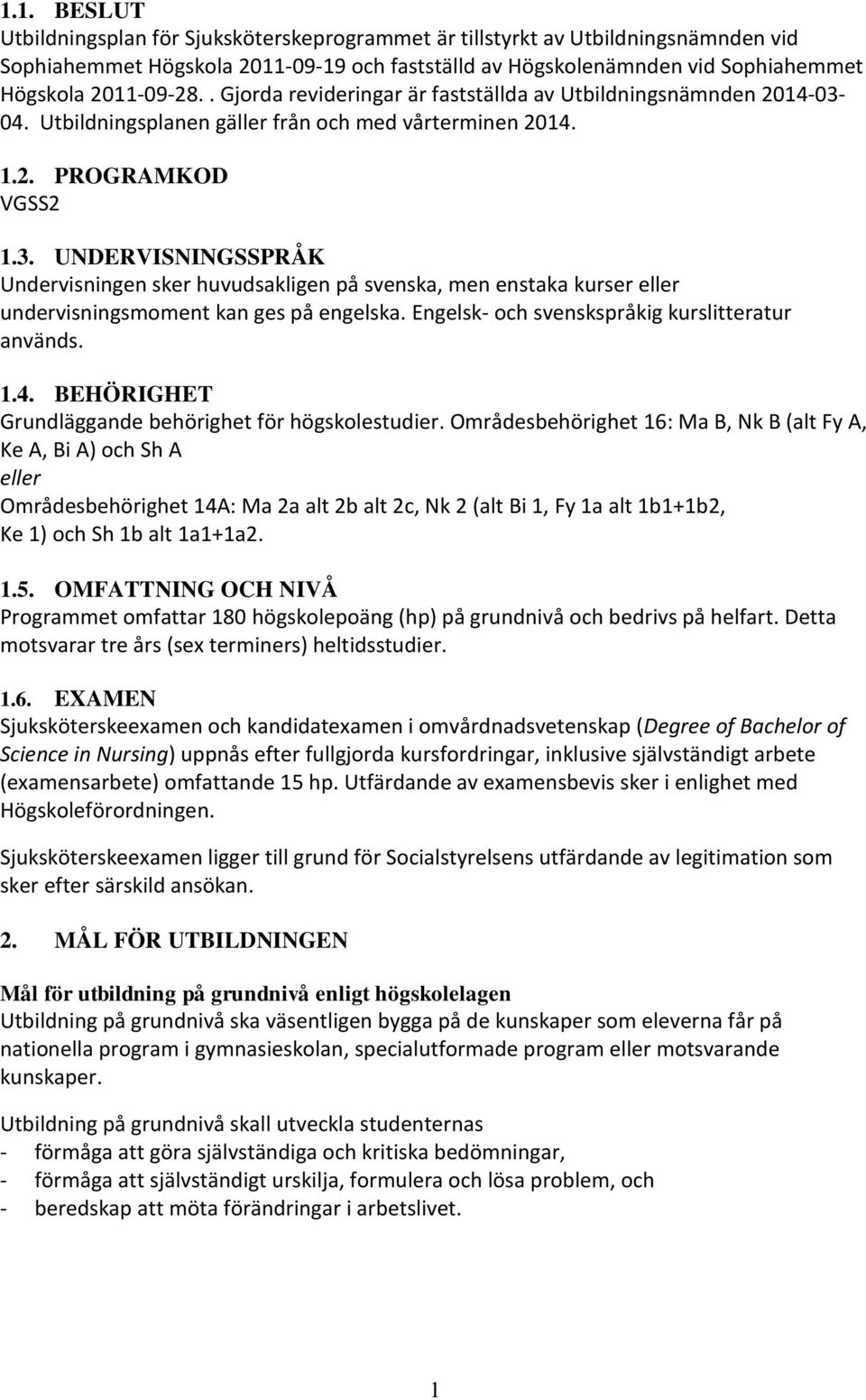 Engelsk- och svenskspråkig kurslitteratur används. 1.4. BEHÖRIGHET Grundläggande behörighet för högskolestudier.