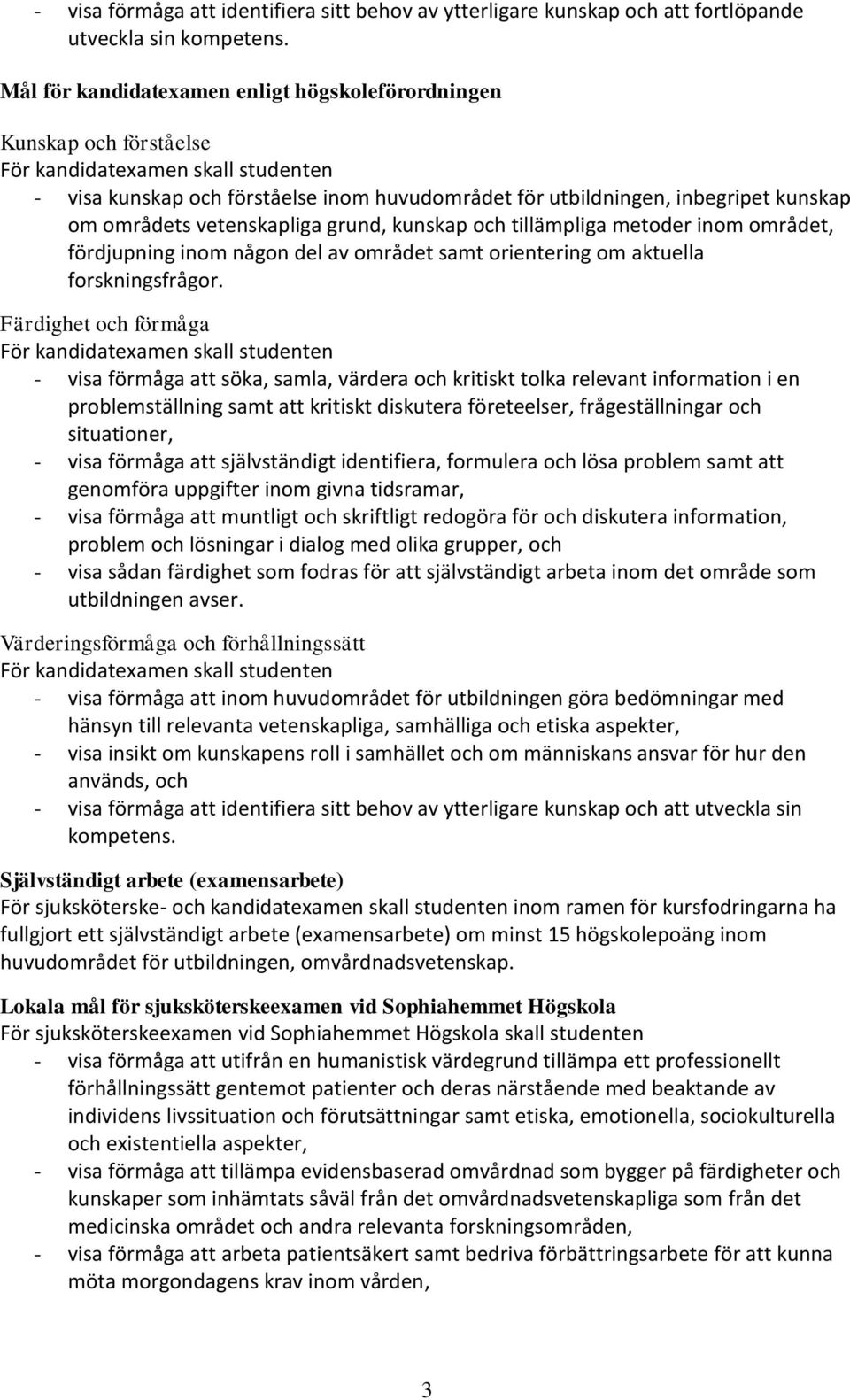 områdets vetenskapliga grund, kunskap och tillämpliga metoder inom området, fördjupning inom någon del av området samt orientering om aktuella forskningsfrågor.