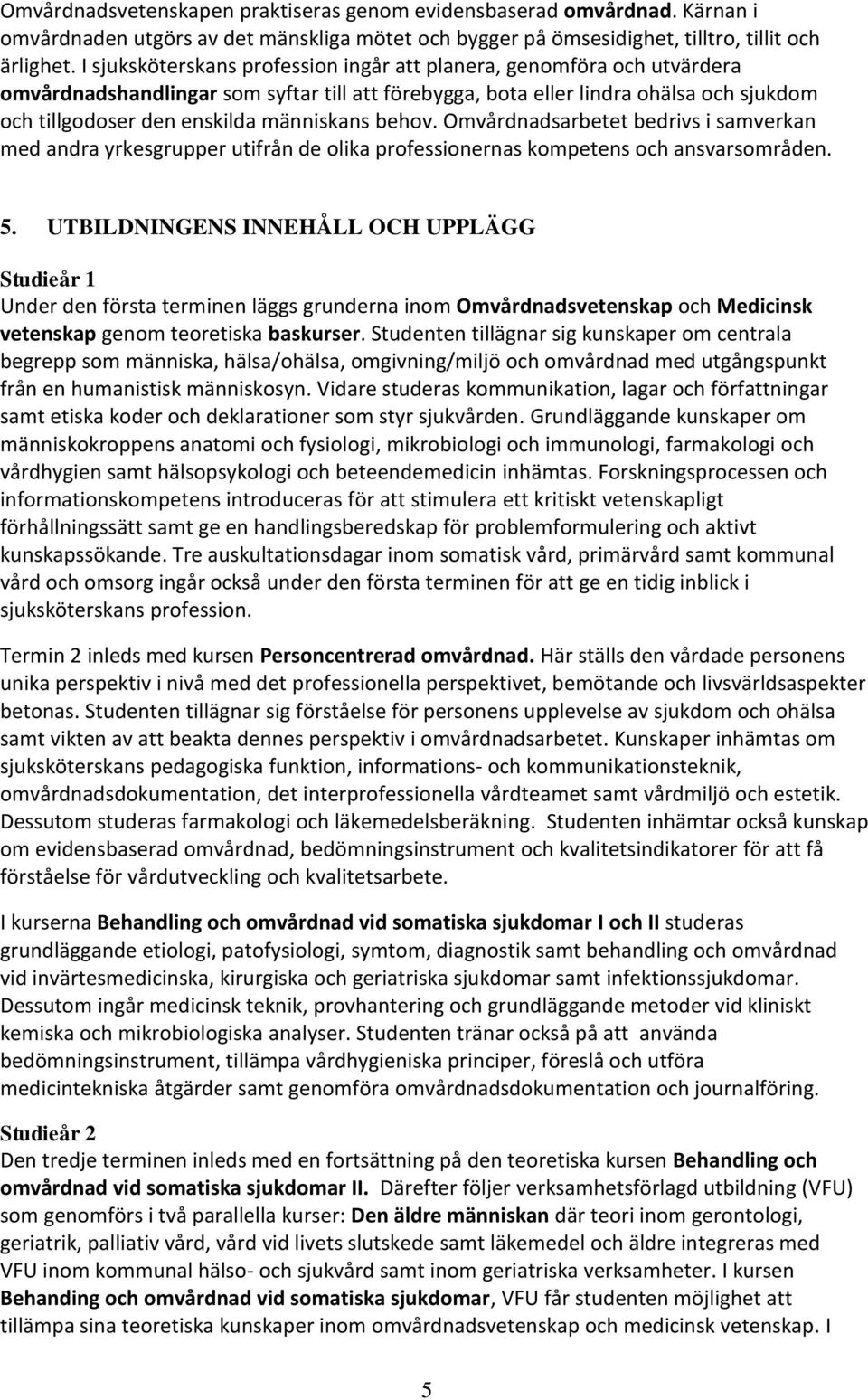 människans behov. Omvårdnadsarbetet bedrivs i samverkan med andra yrkesgrupper utifrån de olika professionernas kompetens och ansvarsområden. 5.