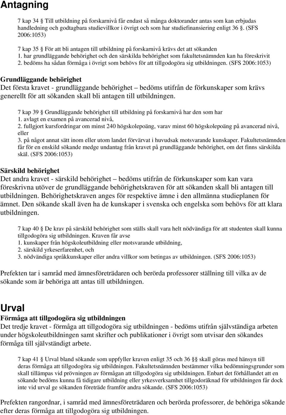 har grundläggande behörighet och den särskilda behörighet som fakultetsnämnden kan ha föreskrivit 2. bedöms ha sådan förmåga i övrigt som behövs för att tillgodogöra sig utbildningen.