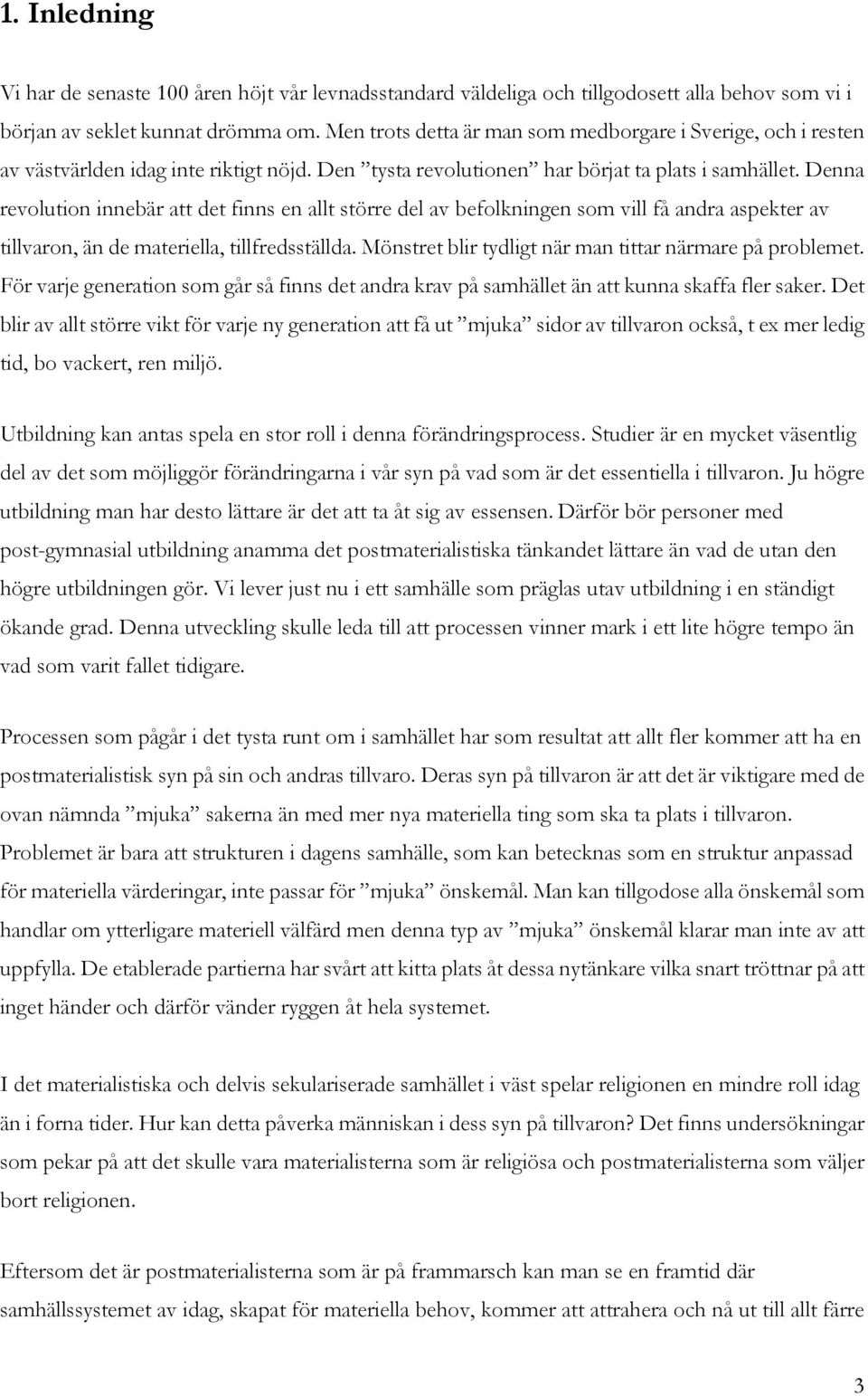 Denna revolution innebär att det finns en allt större del av befolkningen som vill få andra aspekter av tillvaron, än de materiella, tillfredsställda.