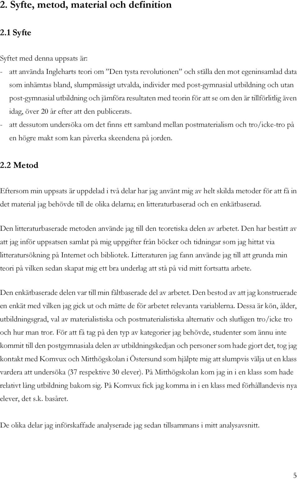 post-gymnasial utbildning och utan post-gymnasial utbildning och jämföra resultaten med teorin för att se om den är tillförlitlig även idag, över 20 år efter att den publicerats.