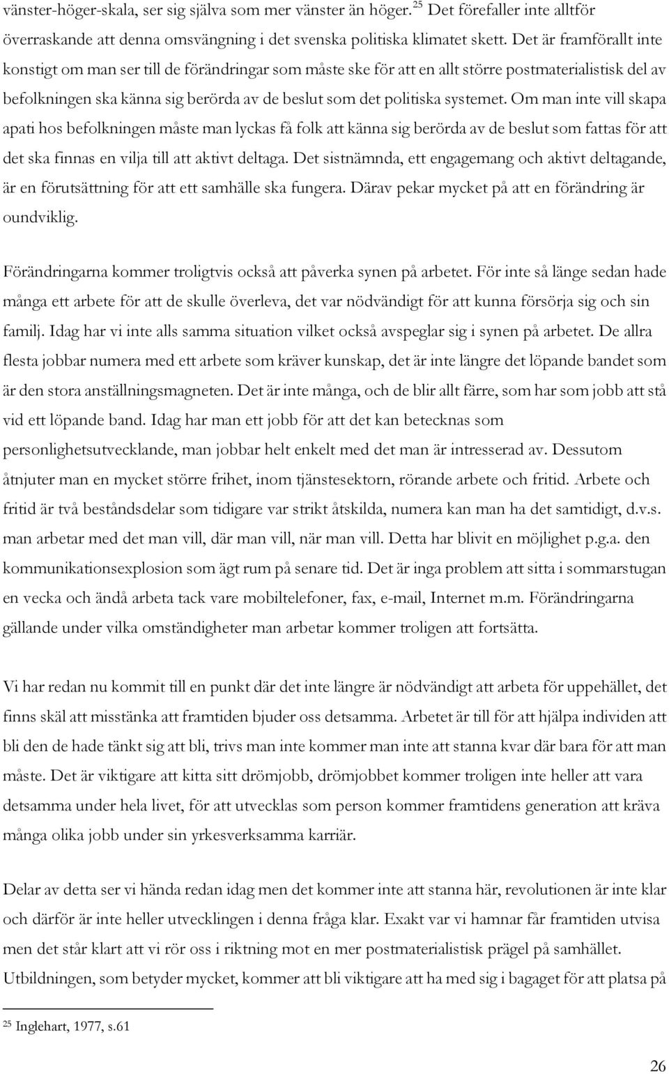 systemet. Om man inte vill skapa apati hos befolkningen måste man lyckas få folk att känna sig berörda av de beslut som fattas för att det ska finnas en vilja till att aktivt deltaga.