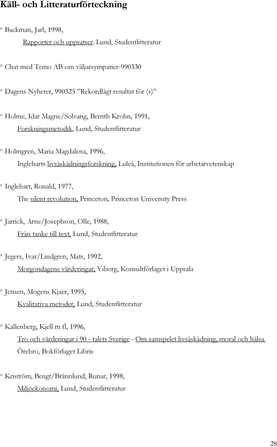 Studentlitteratur * Holmgren, Maria Magdalena, 1996, Ingleharts livsåskådningsforskning, Luleå, Institutionen för arbetarvetenskap * Inglehart, Ronald, 1977, The silent revolution, Princeton,