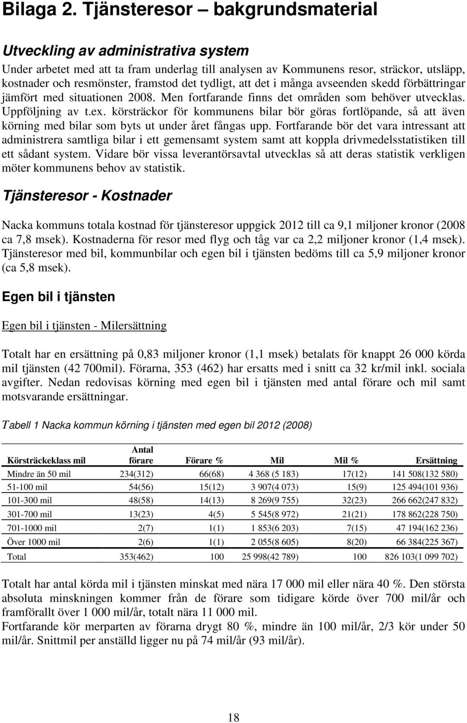 tydligt, att det i många avseenden skedd förbättringar jämfört med situationen 2008. Men fortfarande finns det områden som behöver utvecklas. Uppföljning av t.ex.